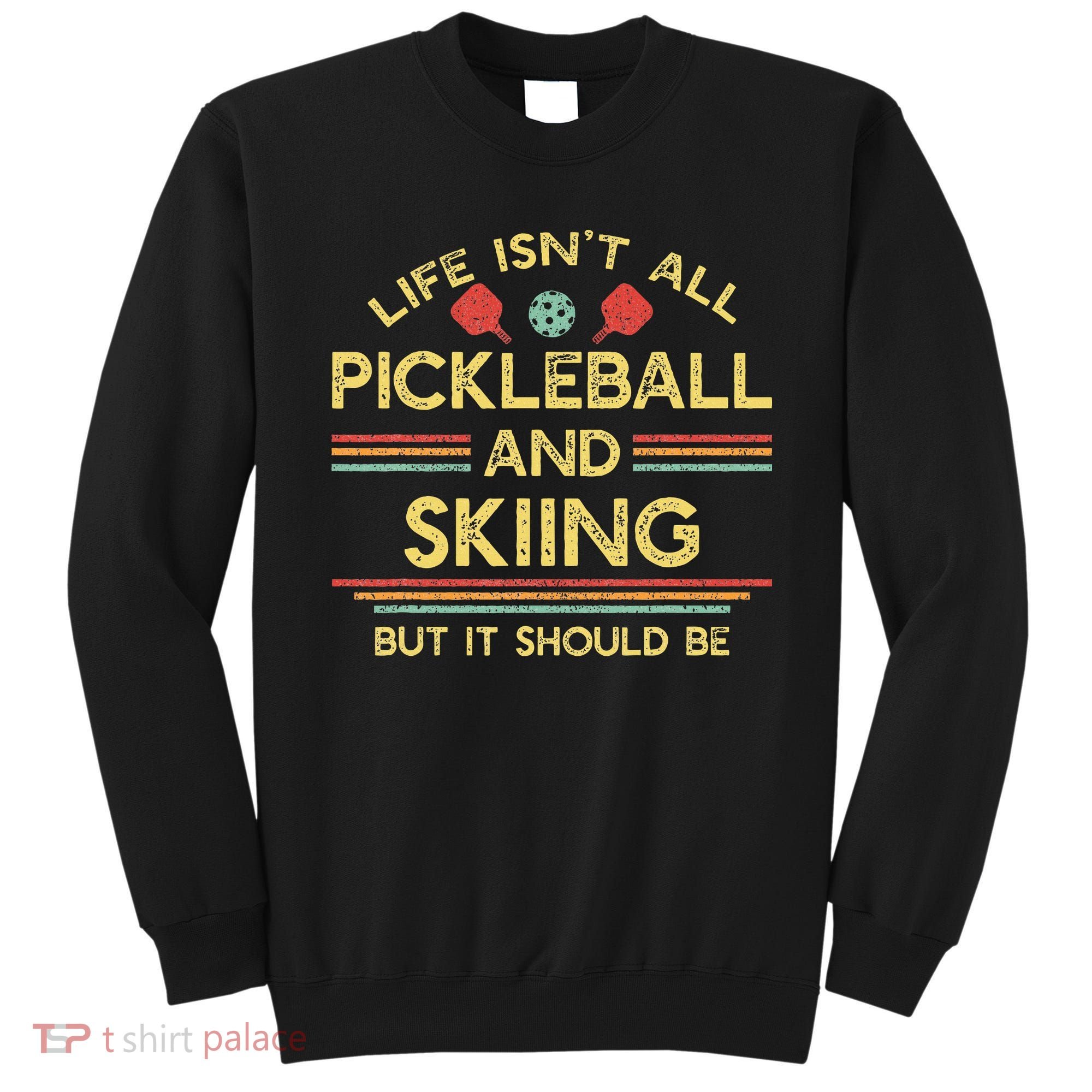 Life IsnT All Pickleball And Skiing For Ski Lover Sweatshirt