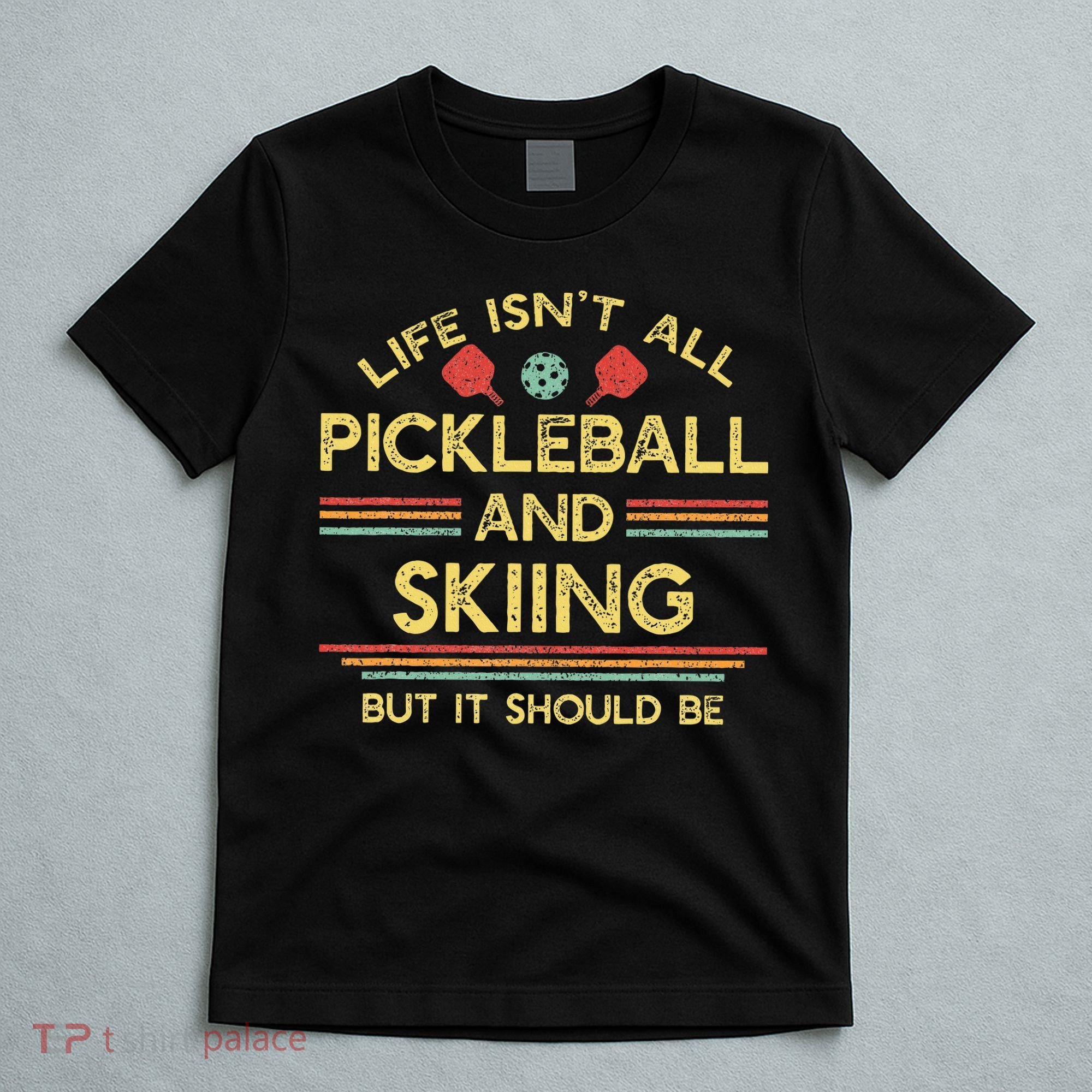 Life IsnT All Pickleball And Skiing For Ski Lover T-Shirt
