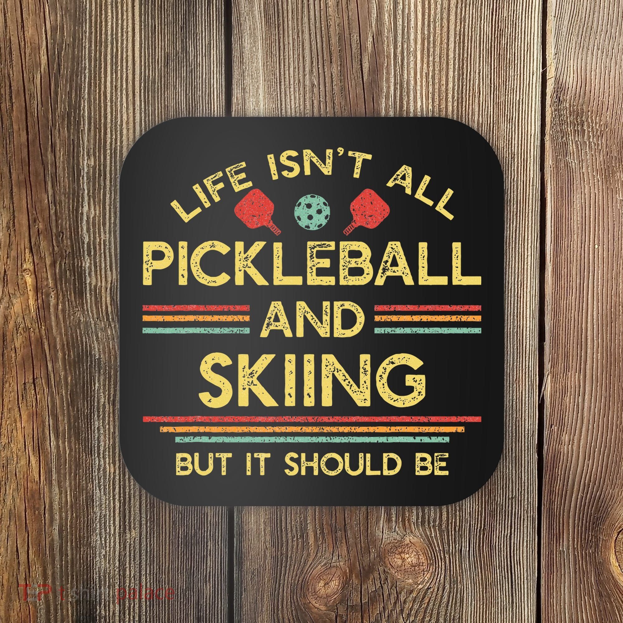 Life IsnT All Pickleball And Skiing For Ski Lover Coaster