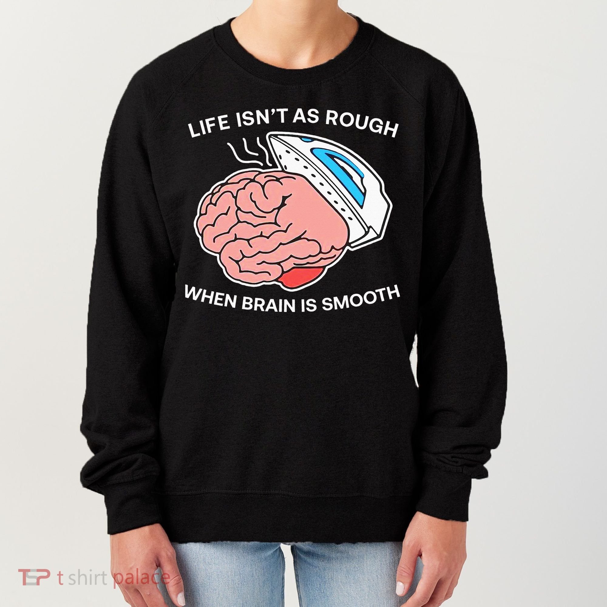 Life Isn’t As Rough When Brain Is Smooth Women's Sweatshirt
