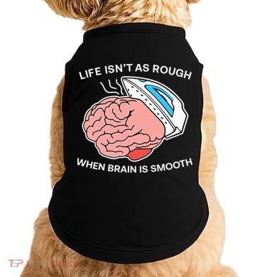 Life Isn’t As Rough When Brain Is Smooth Doggie Tank