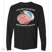 Life Isn’t As Rough When Brain Is Smooth Comfort Colors Heavyweight Long Sleeve T-Shirt thumb 0