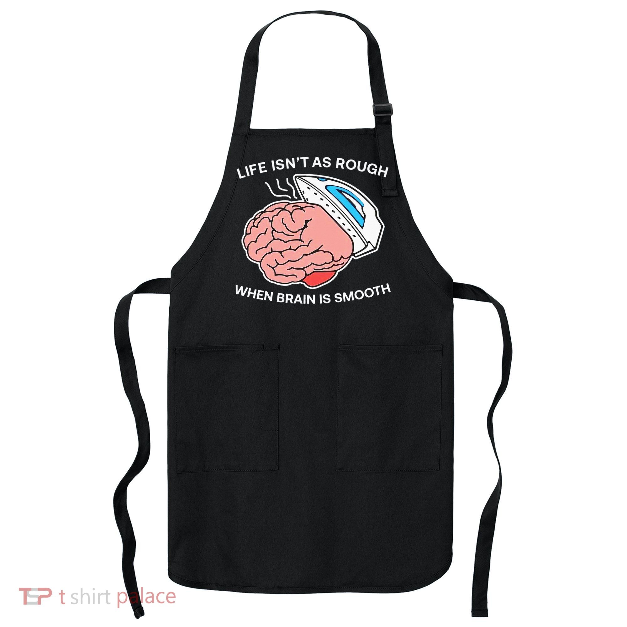 Life Isn’t As Rough When Brain Is Smooth Apron