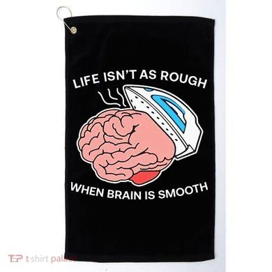 Life Isn’t As Rough When Brain Is Smooth Golf Towel