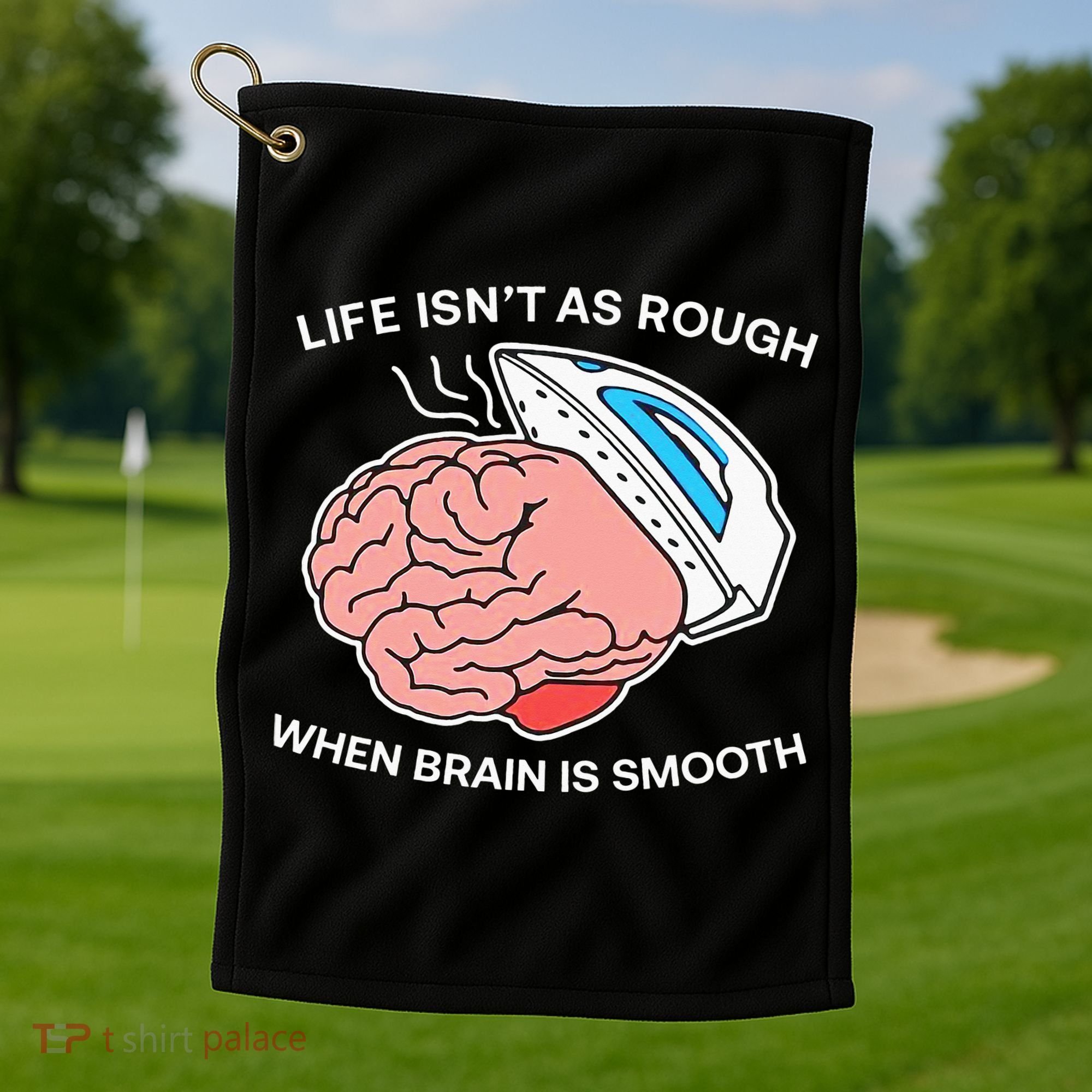 Life Isn’t As Rough When Brain Is Smooth Golf Towel