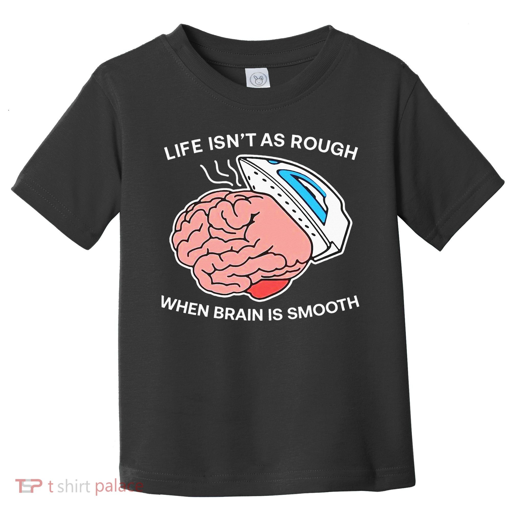 Life Isn’t As Rough When Brain Is Smooth Toddler T-Shirt