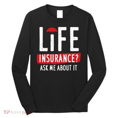Life Insurance Ask Me About It Long Sleeve Shirt