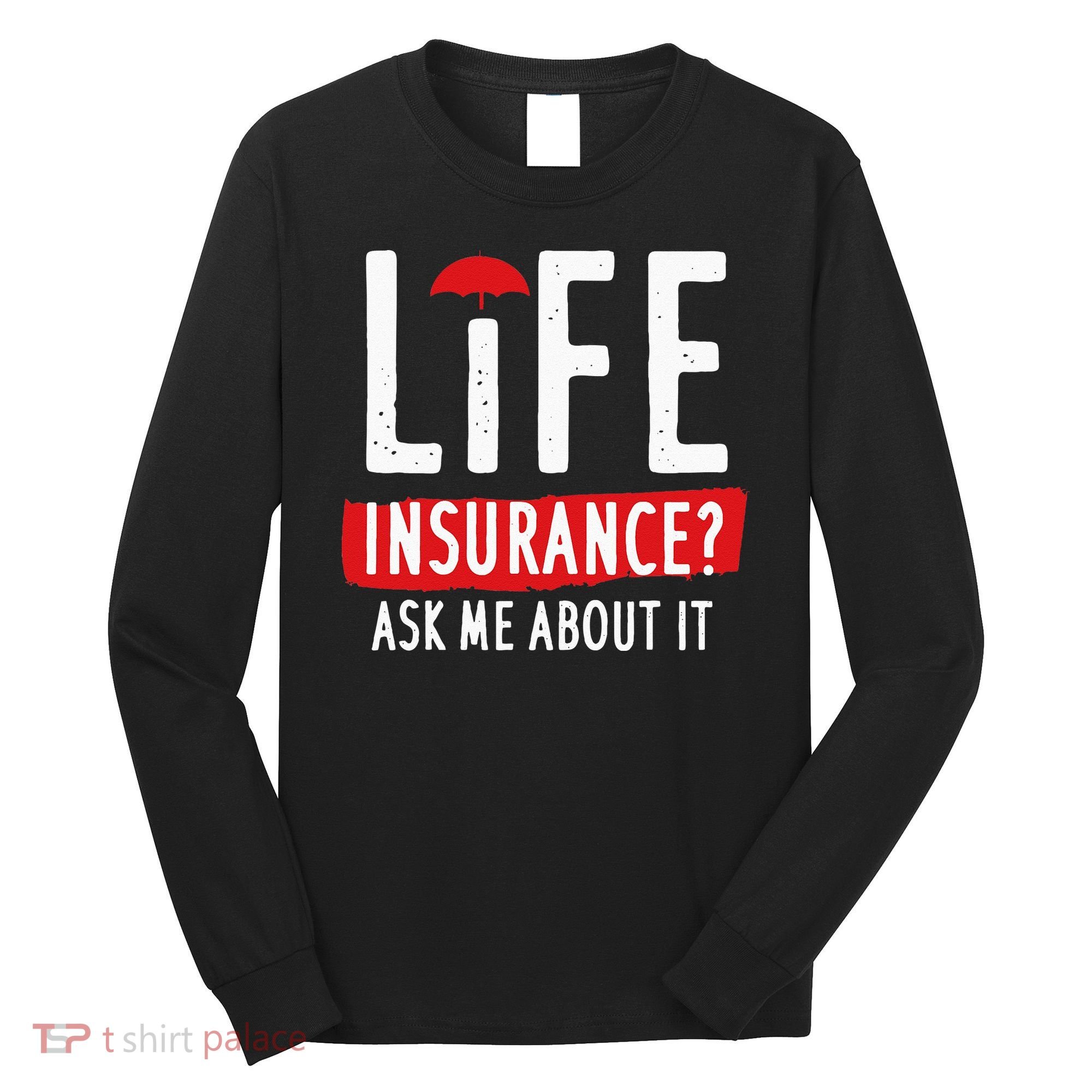 Life Insurance Ask Me About It Long Sleeve Shirt