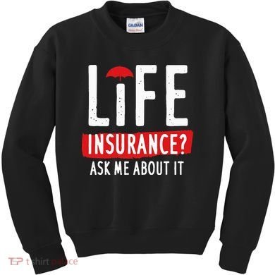 Life Insurance Ask Me About It Kids Sweatshirt