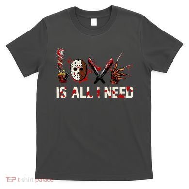 Love Is All I Need Halloween Horror T-Shirt