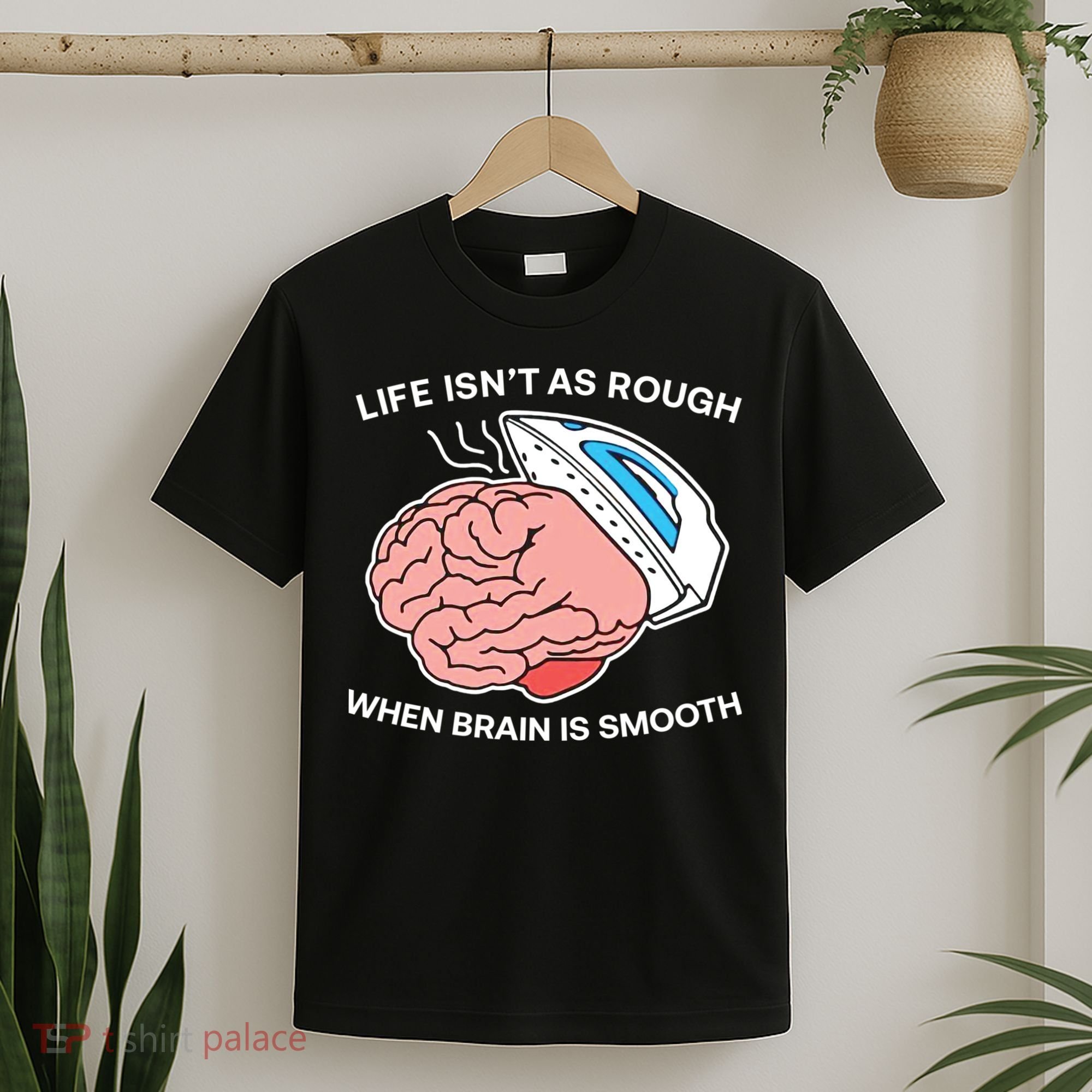 Life Isn’t As Rough When Brain Is Smooth T-Shirt