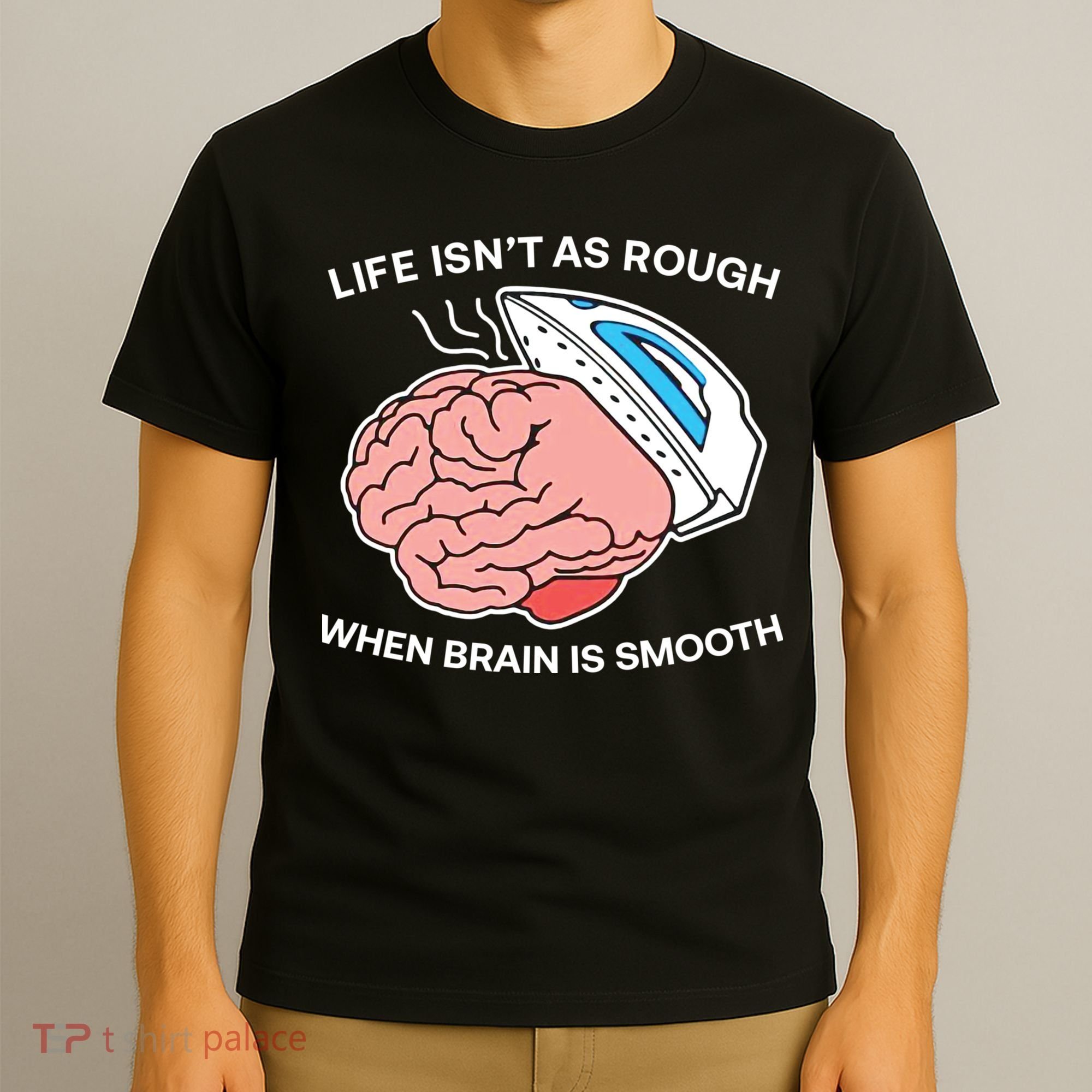 Life Isn’t As Rough When Brain Is Smooth T-Shirt
