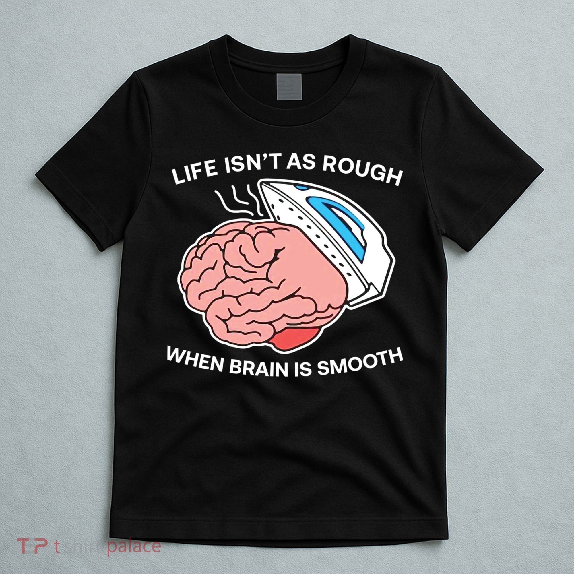 Life Isn’t As Rough When Brain Is Smooth T-Shirt