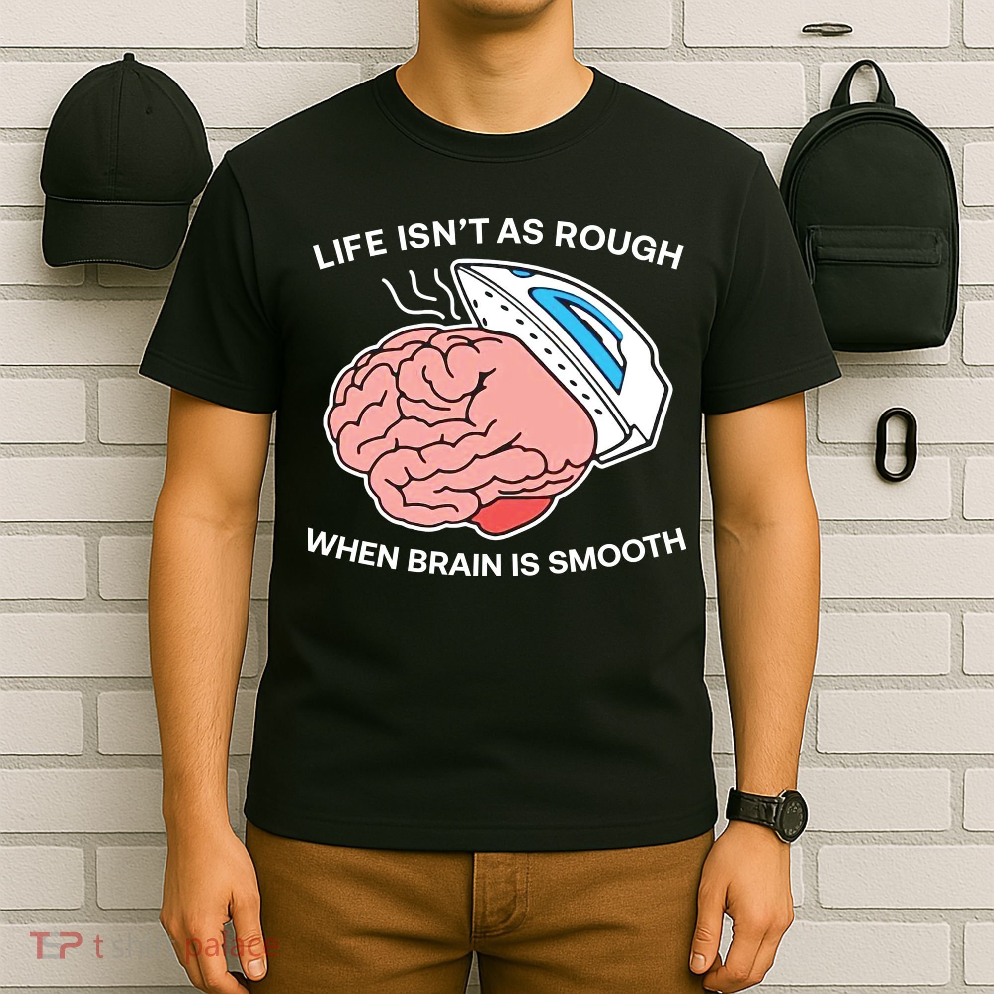 Life Isn’t As Rough When Brain Is Smooth T-Shirt