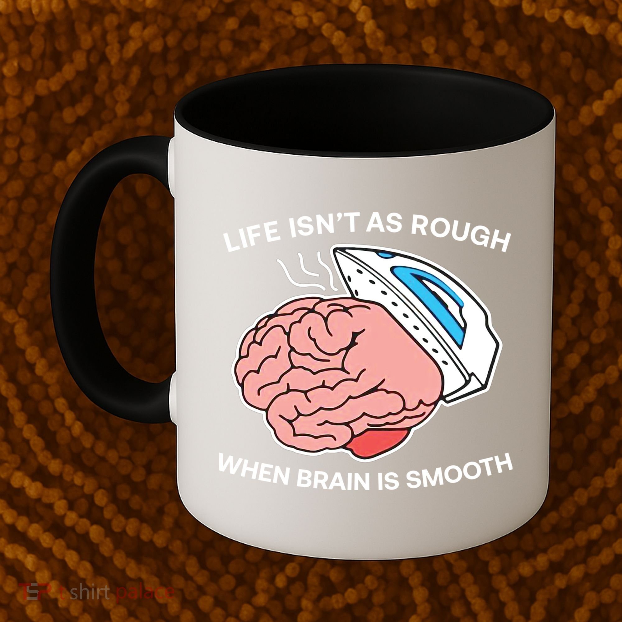 Life Isn’t As Rough When Brain Is Smooth Coffee Mug