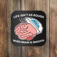 Life Isn’t As Rough When Brain Is Smooth Coaster thumb 0