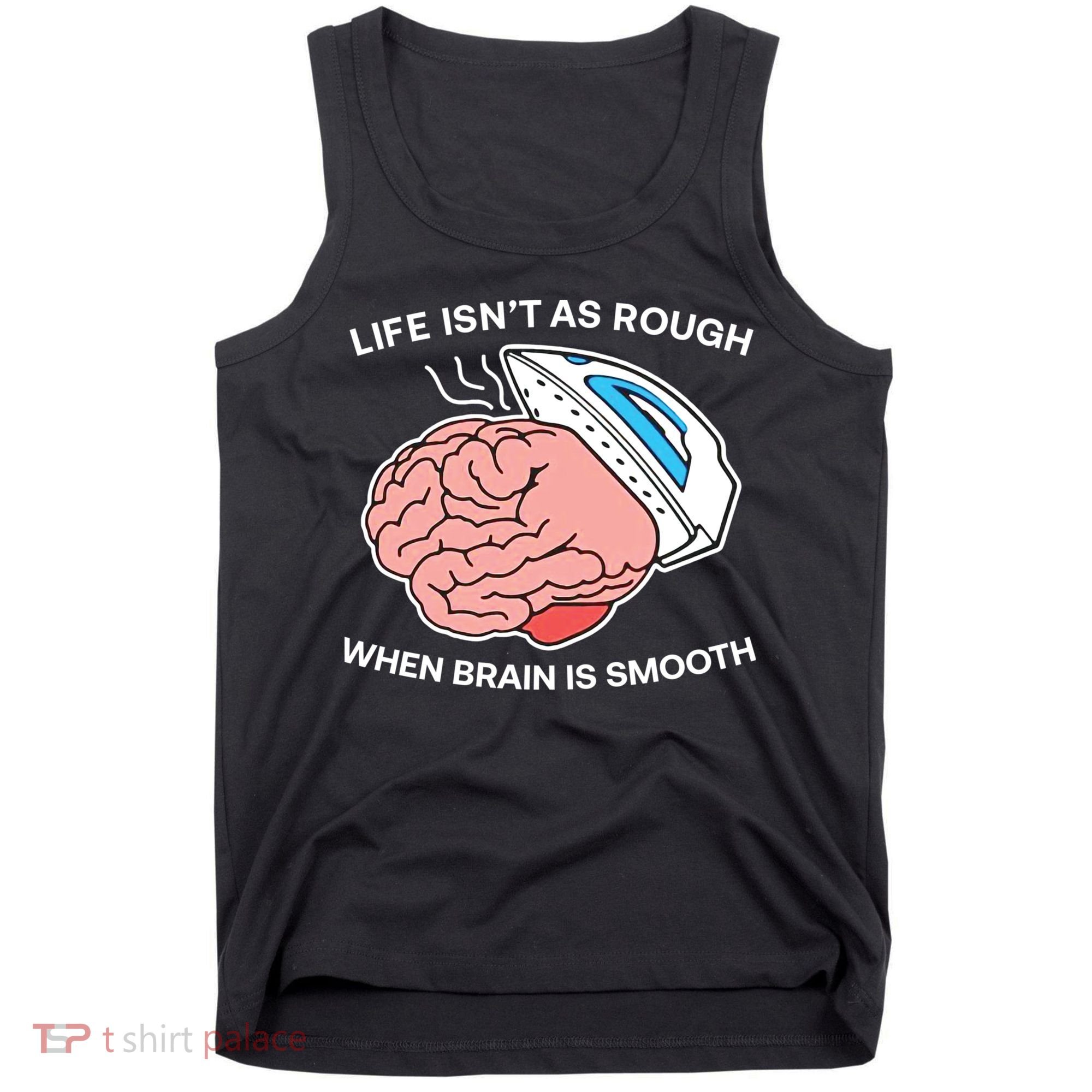 Life Isn’t As Rough When Brain Is Smooth Tank Top