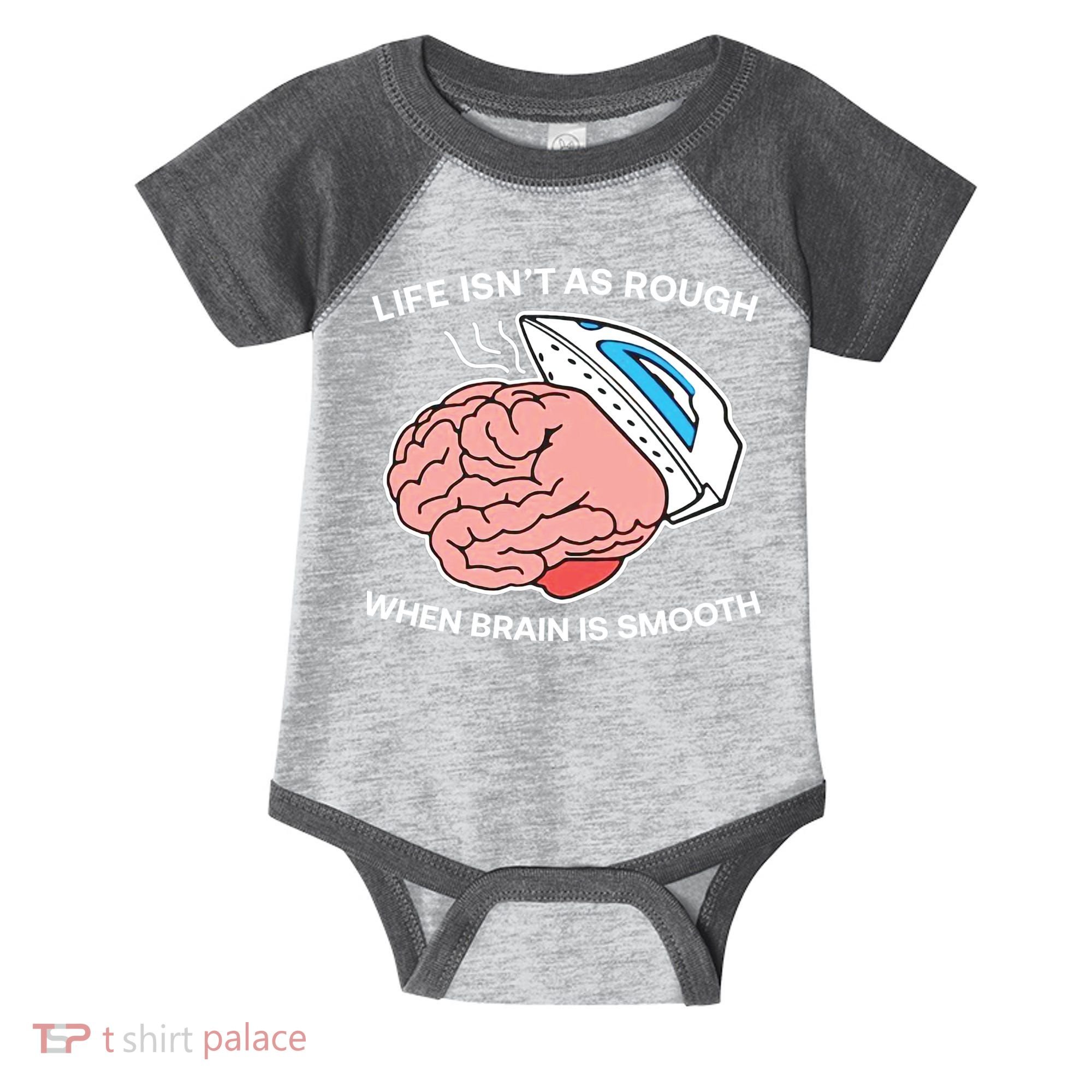 Life Isn’t As Rough When Brain Is Smooth Infant Baby Jersey Bodysuit