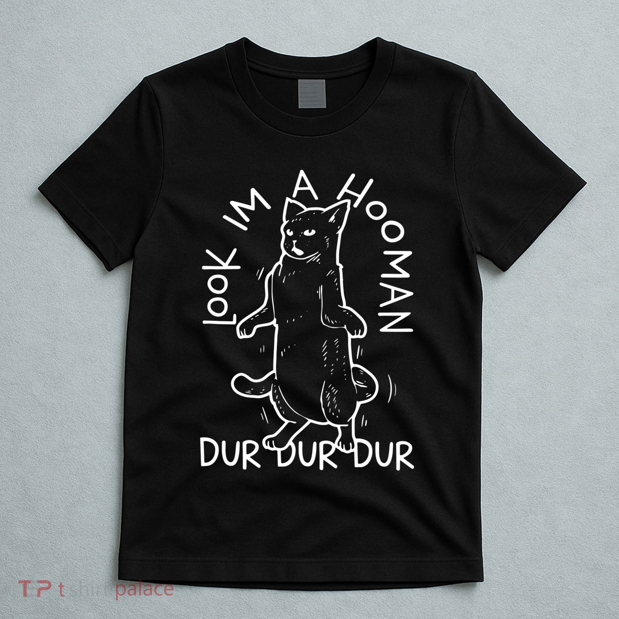Look Im A Hooman Dur Dur Dur T-Shirt