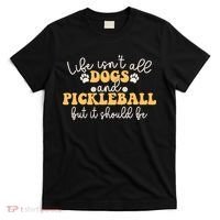 Life IsnT All Dogs And Pickleball Player Pickleball Dog T-Shirt thumb 0