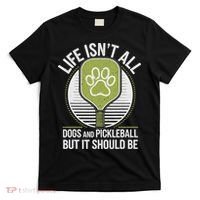 Life Isn't All Dogs And Pickleball Funny Pickle Ball T-Shirt thumb 0