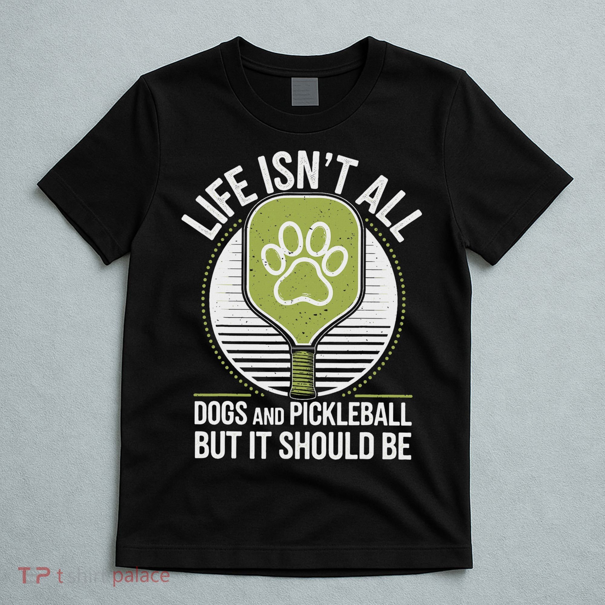 Life Isn't All Dogs And Pickleball Funny Pickle Ball T-Shirt