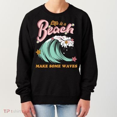 Life Is A Beach Make Some Waves Women's Sweatshirt