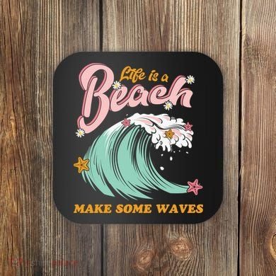 Life Is A Beach Make Some Waves Coaster
