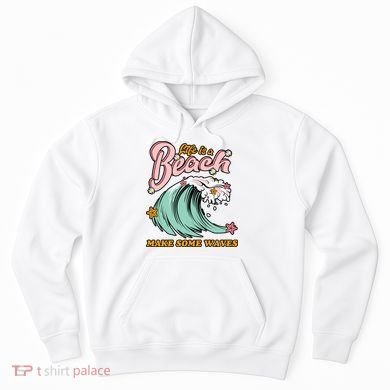 Life Is A Beach Make Some Waves Hoodie
