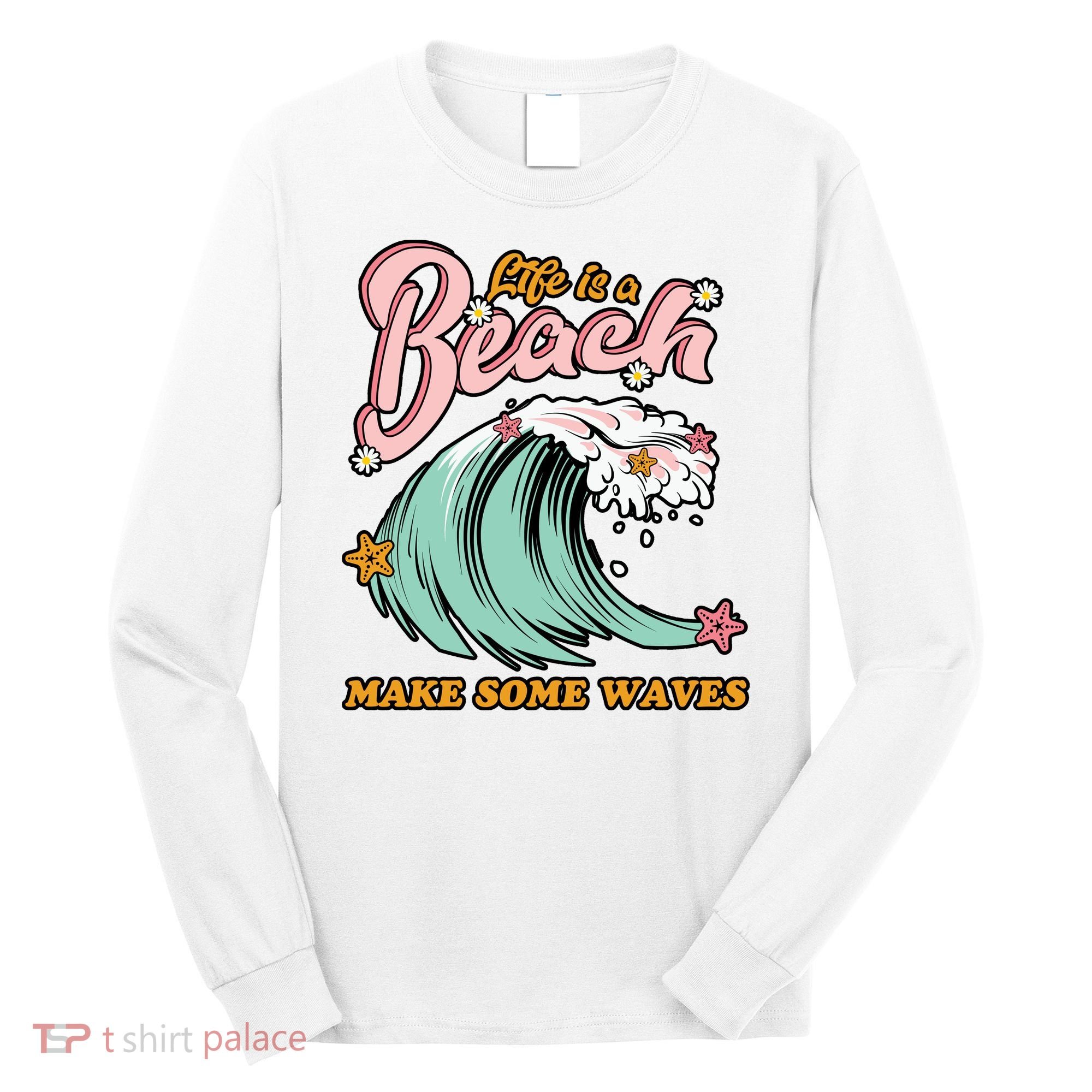 Life Is A Beach Make Some Waves Long Sleeve Shirt