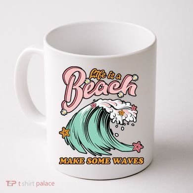 Life Is A Beach Make Some Waves Coffee Mug