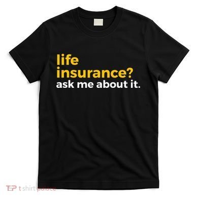 Life Insurance Ask Me About It Novelty T-Shirt