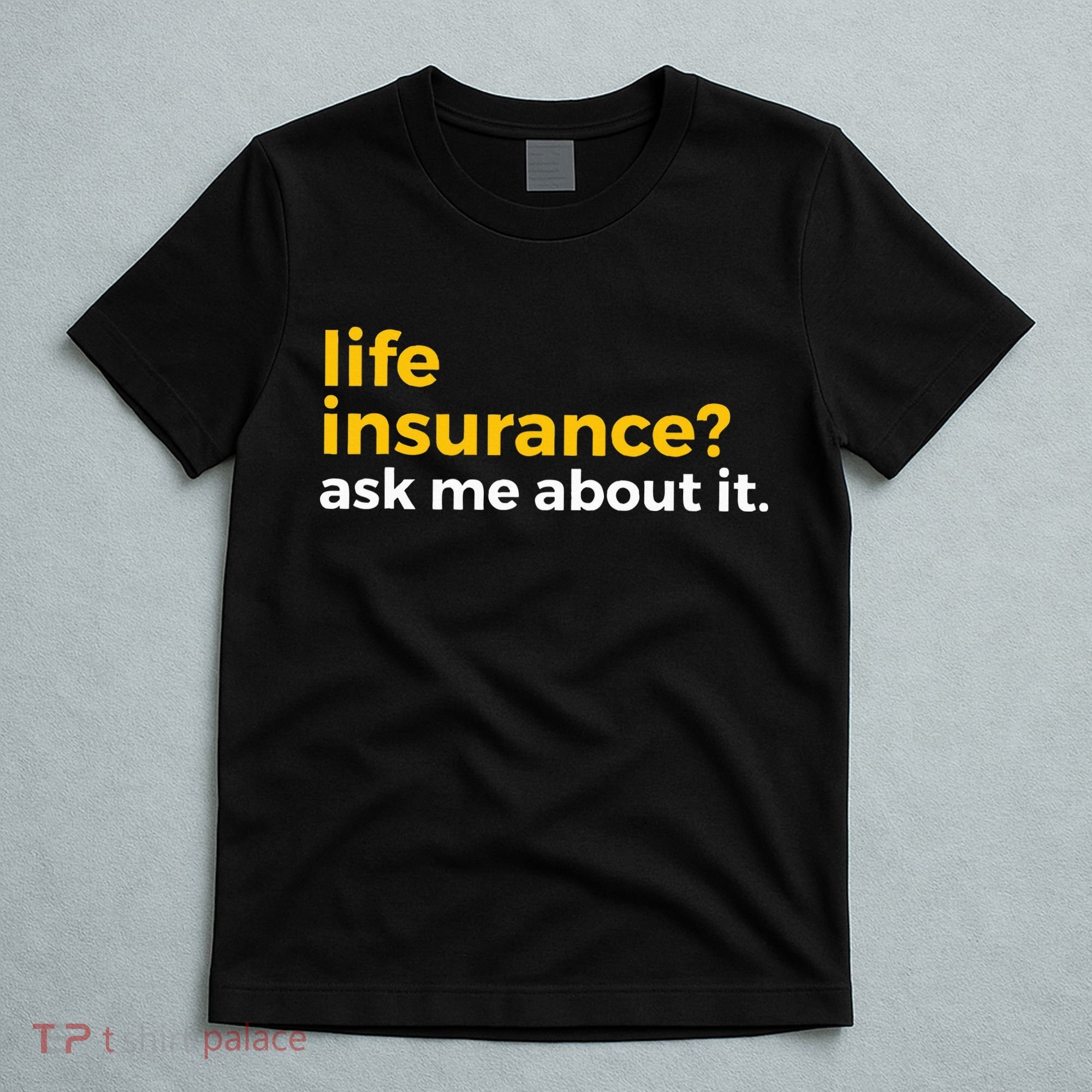 Life Insurance Ask Me About It Novelty T-Shirt