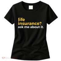 Life Insurance Ask Me About It Novelty Women's T-Shirt thumb 0