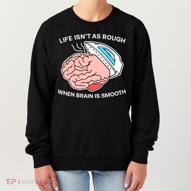 Life Isn’t As Rough When Brain Is Smooth Women's Sweatshirt