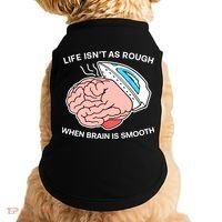 Life Isn’t As Rough When Brain Is Smooth Doggie Tank thumb 0