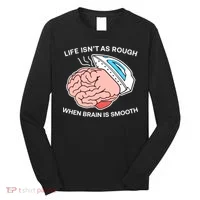 Life Isn’t As Rough When Brain Is Smooth Long Sleeve Shirt thumb 0