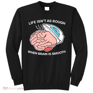 Life Isn’t As Rough When Brain Is Smooth Sweatshirt