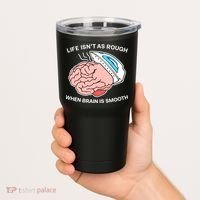 Life Isn’t As Rough When Brain Is Smooth Tumbler thumb 2