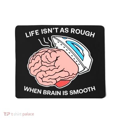 Life Isn’t As Rough When Brain Is Smooth Mousepad