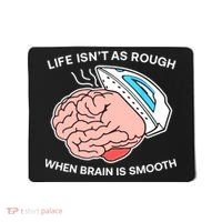 Life Isn’t As Rough When Brain Is Smooth Mousepad thumb 0