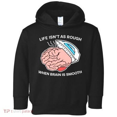 Life Isn’t As Rough When Brain Is Smooth Toddler Hoodie