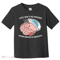 Life Isn’t As Rough When Brain Is Smooth Toddler T-Shirt thumb 0