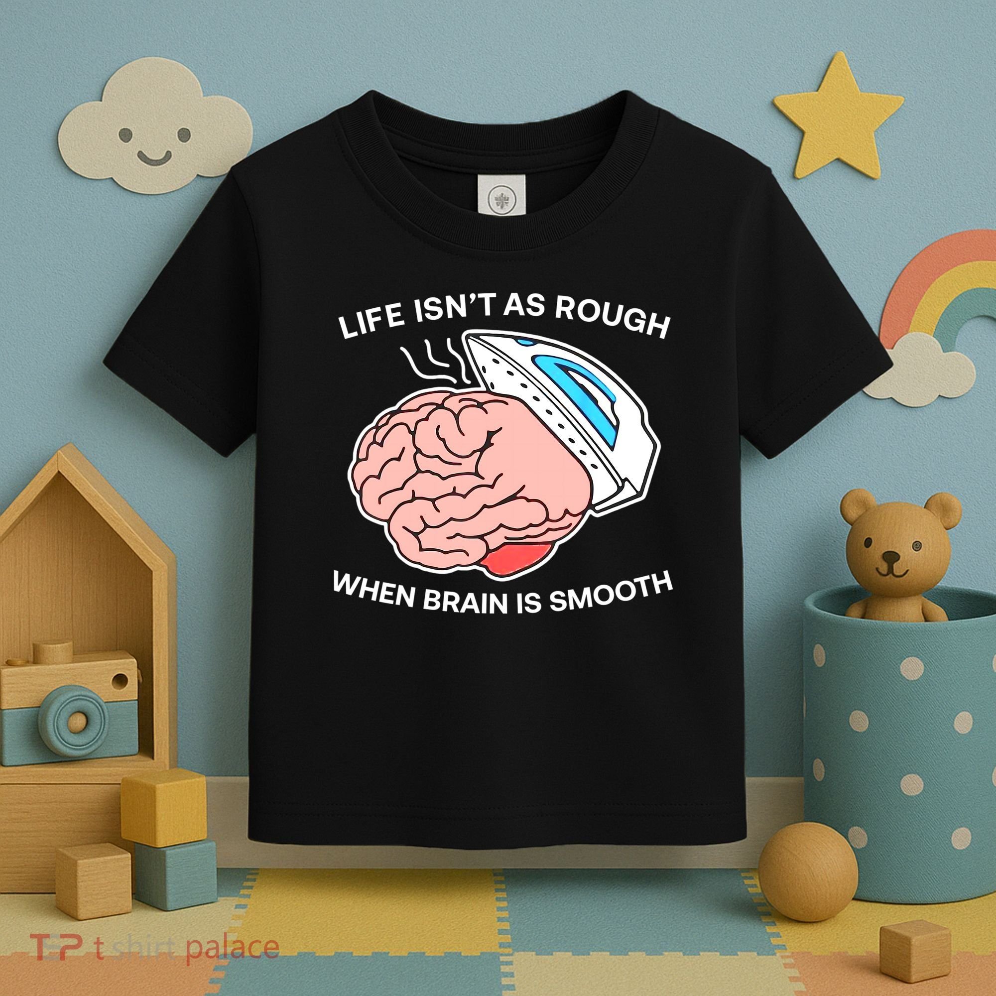 Life Isn’t As Rough When Brain Is Smooth Toddler T-Shirt