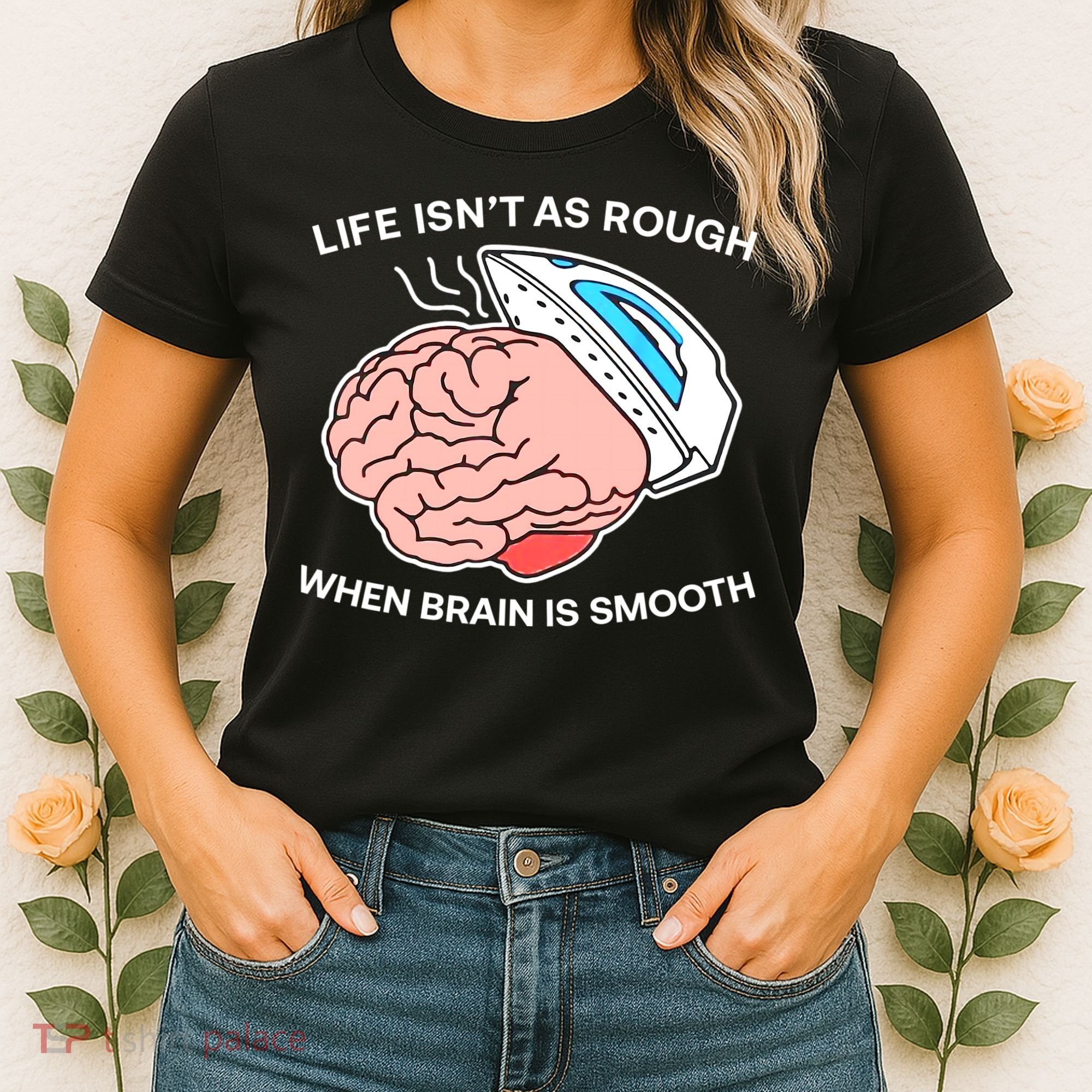 Life Isn’t As Rough When Brain Is Smooth Women's T-Shirt