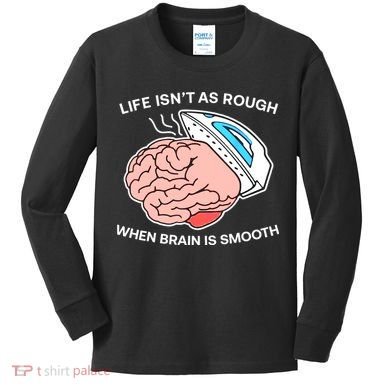 Life Isn’t As Rough When Brain Is Smooth Kids Long Sleeve Shirt