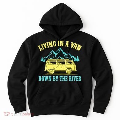 Living In A Van Down By The River Hoodie