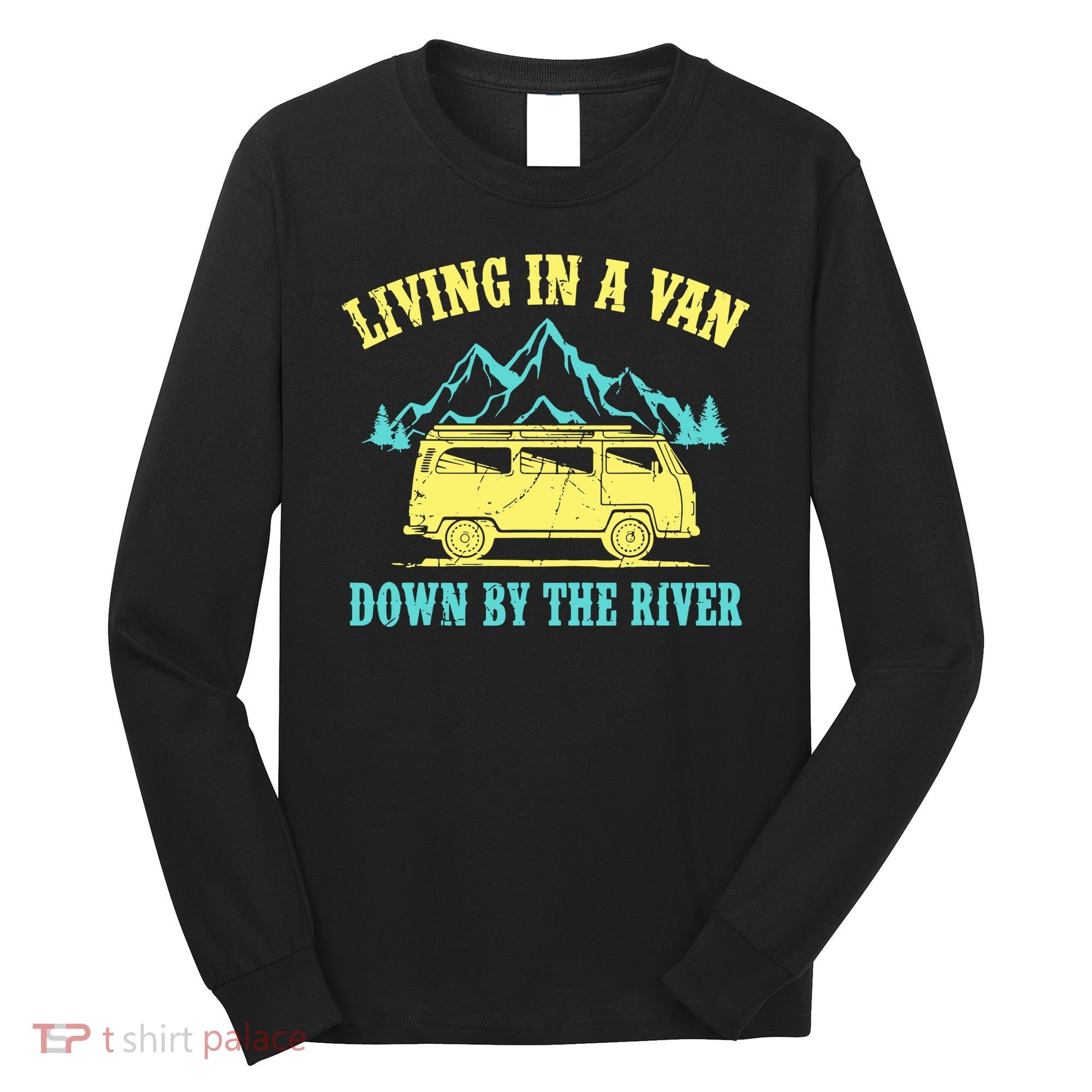 Living In A Van Down By The River Long Sleeve Shirt