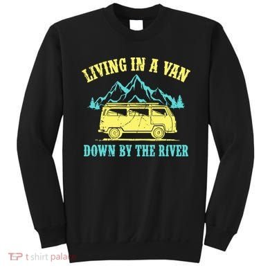 Living In A Van Down By The River Sweatshirt