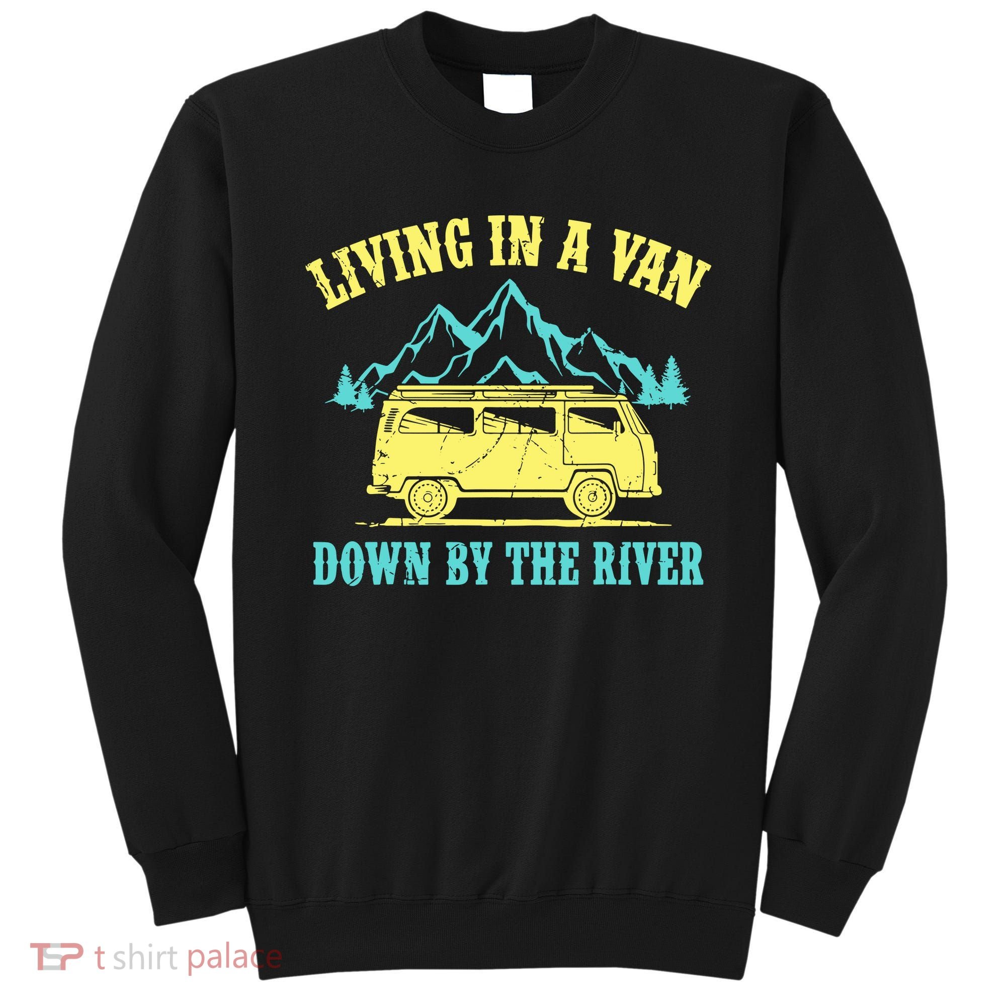 Living In A Van Down By The River Sweatshirt
